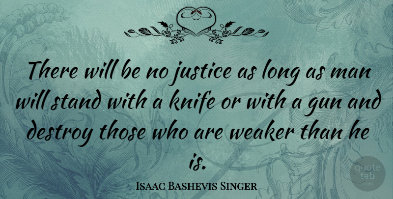 Isaac Bashevis Singer Quote About Animal, Gun, Men: There Will Be No Justice...