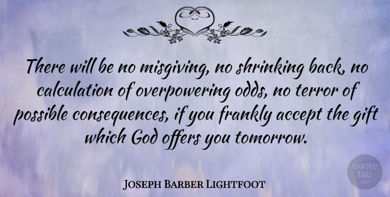 Joseph Barber Lightfoot Quote About Odds, Shrinking, Tomorrow: There Will Be No Misgiving...