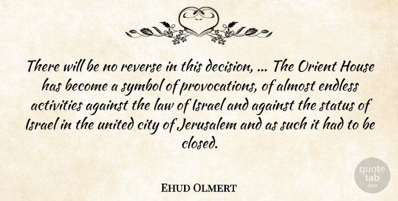 Ehud Olmert Quote About Activities, Against, Almost, City, Endless: There Will Be No Reverse...