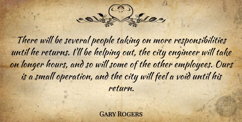 Gary Rogers Quote About City, Engineer, Helping, Longer, Ours: There Will Be Several People...