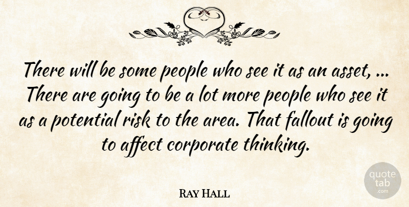 Ray Hall Quote About Affect, Corporate, Fallout, People, Potential: There Will Be Some People...