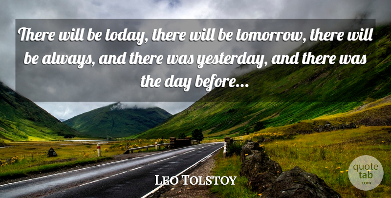 Leo Tolstoy Quote About Yesterday, Today, Tomorrow: There Will Be Today There...