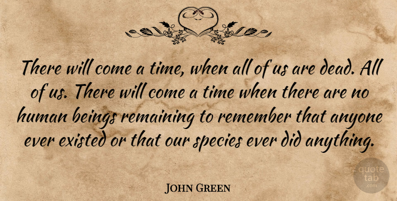 John Green Quote About Death, Remember, Humans: There Will Come A Time...