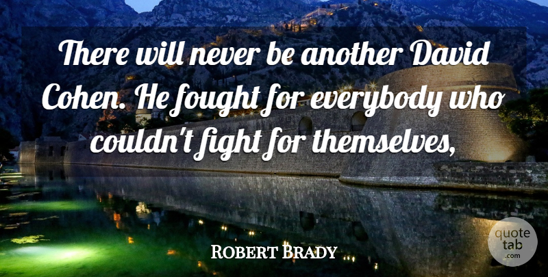 Robert Brady Quote About David, Everybody, Fight, Fought: There Will Never Be Another...