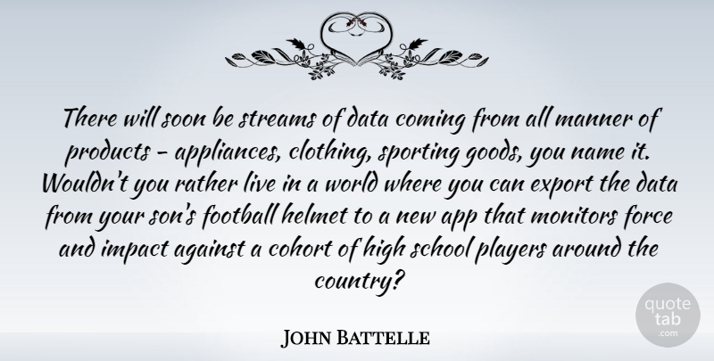 John Battelle Quote About Against, Coming, Data, Export, Force: There Will Soon Be Streams...