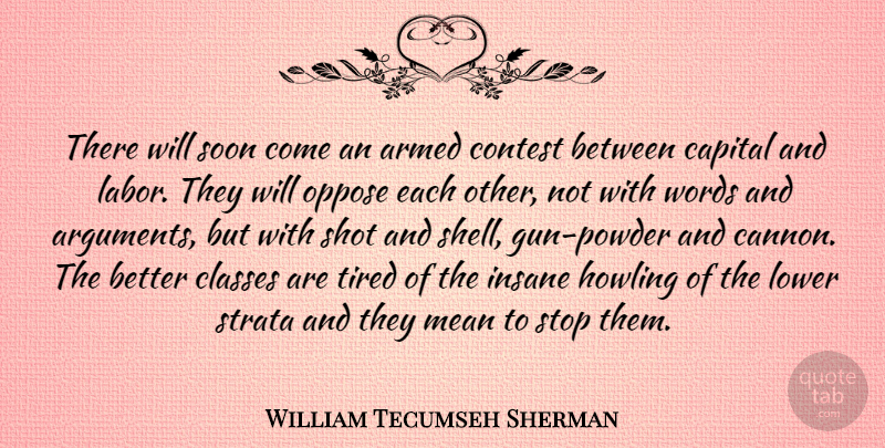 William Tecumseh Sherman Quote About Tired, Mean, Gun: There Will Soon Come An...