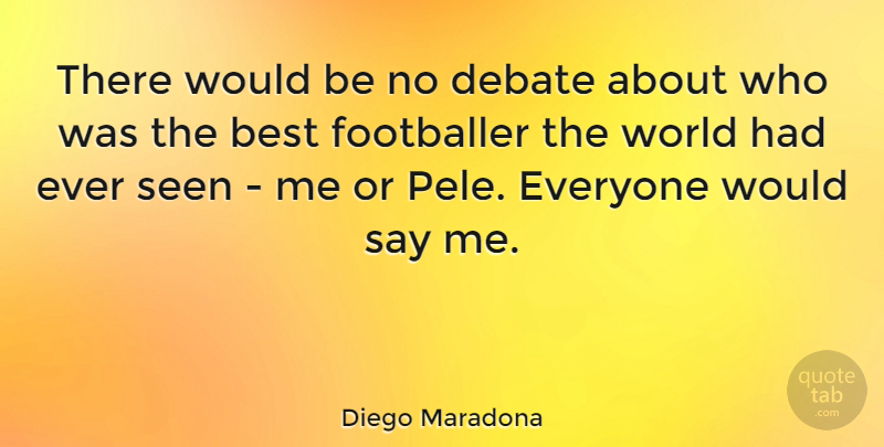 Diego Maradona Quote About World, Would Be, Debate: There Would Be No Debate...
