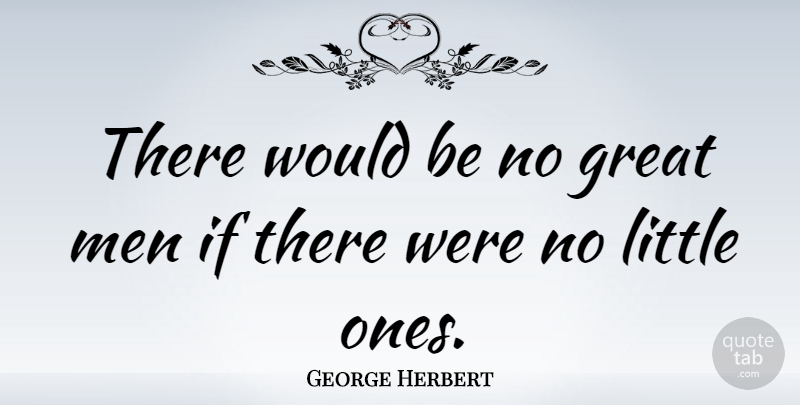 George Herbert Quote About Inspirational, Greatness, Men: There Would Be No Great...