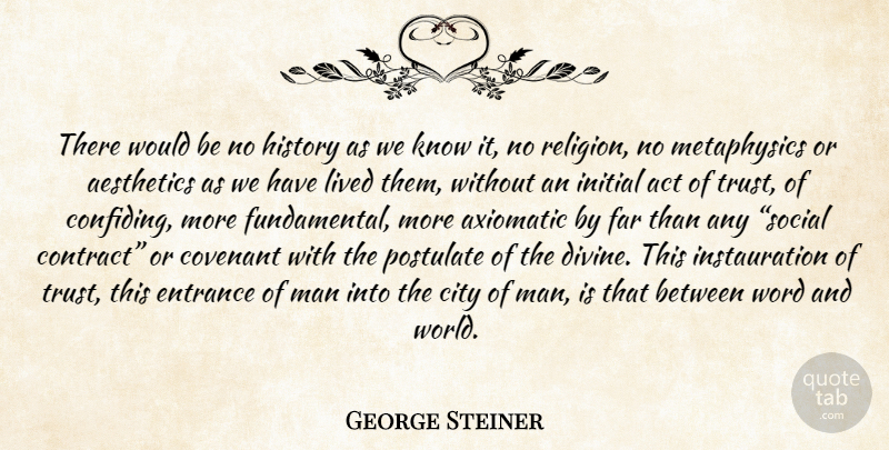 George Steiner Quote About Men, Cities, Would Be: There Would Be No History...