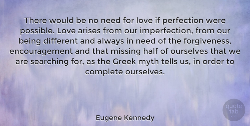 Eugene Kennedy Quote About Arises, Complete, Encouragement, Greek, Half: There Would Be No Need...