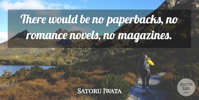 Satoru Iwata Quote About Romance: There Would Be No Paperbacks...