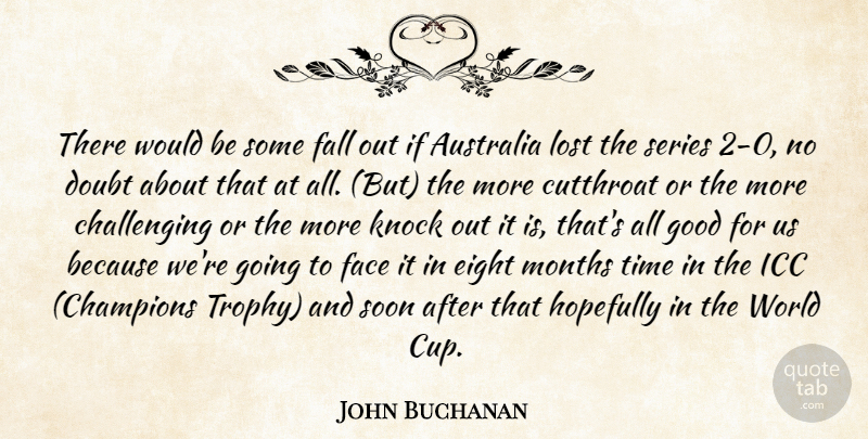John Buchanan Quote About Australia, Doubt, Eight, Face, Fall: There Would Be Some Fall...