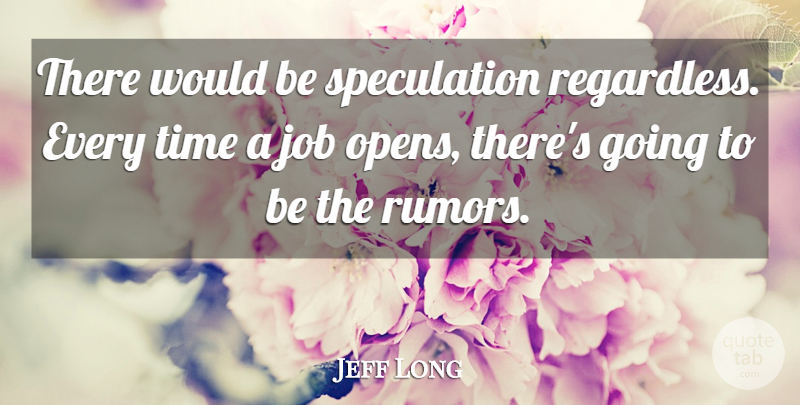 Jeff Long Quote About Job, Time: There Would Be Speculation Regardless...