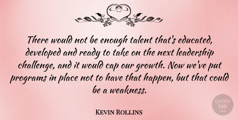Kevin Rollins Quote About American Businessman, Cap, Developed, Leadership, Next: There Would Not Be Enough...