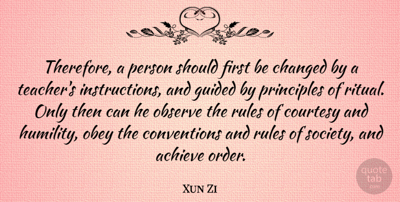 Xun Zi Quote About Achieve, Changed, Chinese Philosopher, Courtesy, Guided: Therefore A Person Should First...