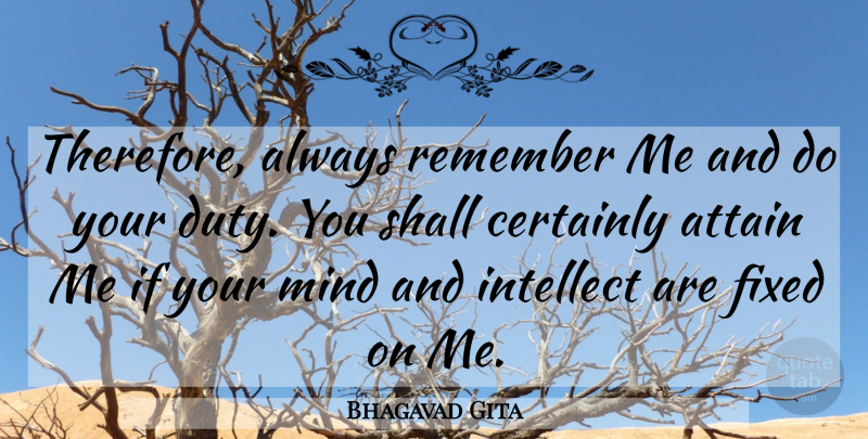 Bhagavad Gita Quote About Attain, Certainly, Duty, Fixed, Intellect: Therefore Always Remember Me And...