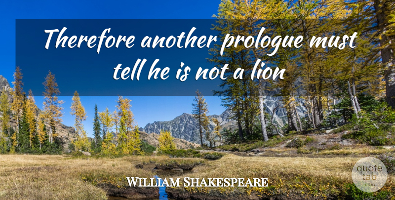 William Shakespeare Quote About Lions, Prologue: Therefore Another Prologue Must Tell...