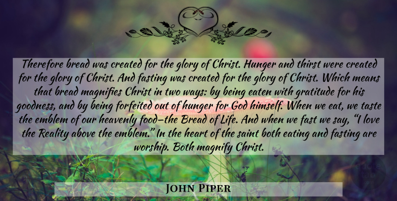 John Piper Quote About Gratitude, Heart, Mean: Therefore Bread Was Created For...