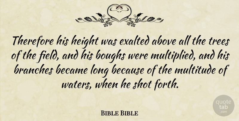 Bible Bible Quote About Above, Became, Branches, Exalted, Height: Therefore His Height Was Exalted...
