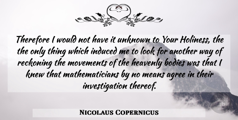 Nicolaus Copernicus Quote About Mean, Movement, Body: Therefore I Would Not Have...