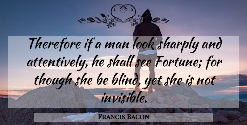 Francis Bacon Quote About Men, Looks, Blind: Therefore If A Man Look...