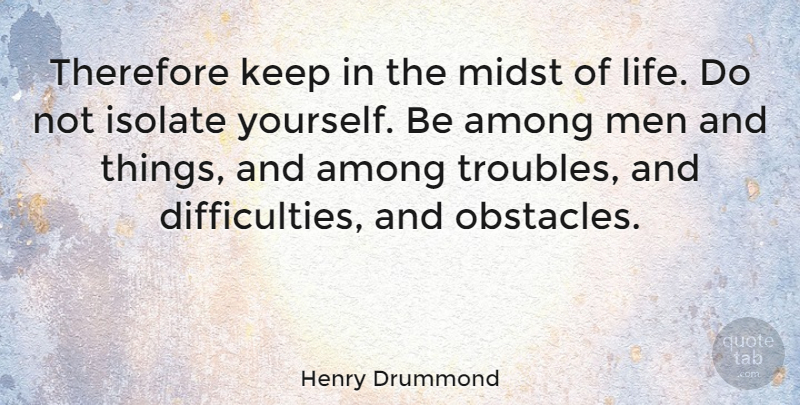 Henry Drummond Quote About Character, Men, Obstacles: Therefore Keep In The Midst...