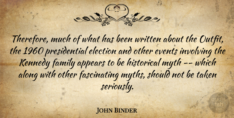 John Binder Quote About Along, Appears, Election, Events, Family: Therefore Much Of What Has...
