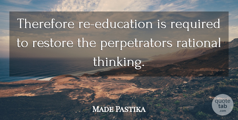 Made Pastika Quote About Education, Rational, Required, Restore, Therefore: Therefore Re Education Is Required...