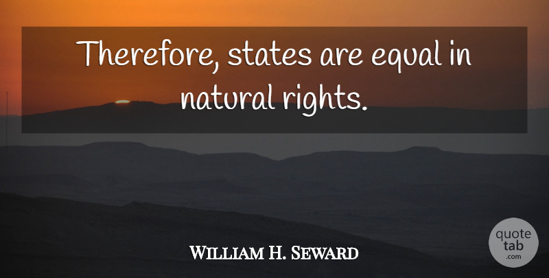 William H. Seward Quote About Hair, Rights, Natural: Therefore States Are Equal In...