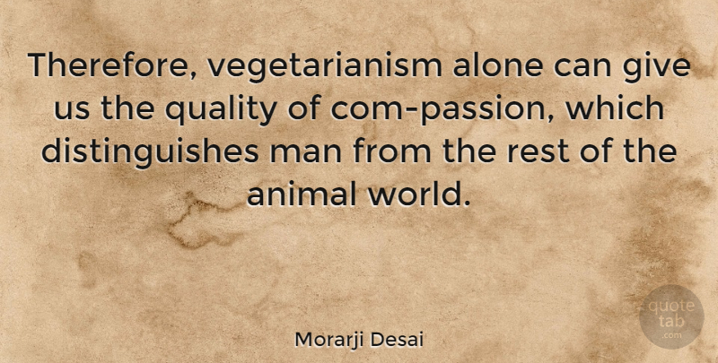 Morarji Desai Quote About Passion, Men, Animal: Therefore Vegetarianism Alone Can Give...