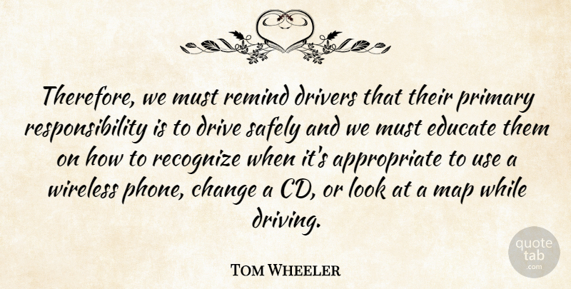 Tom Wheeler Quote About Change, Drive, Drivers, Educate, Map: Therefore We Must Remind Drivers...