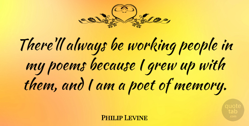 Philip Levine Quote About Memories, People, Poetry: Therell Always Be Working People...