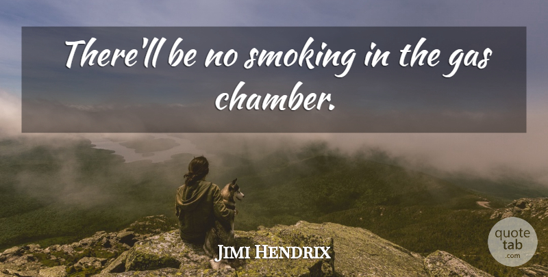 Jimi Hendrix Quote About Smoking, Gas, Chamber: Therell Be No Smoking In...