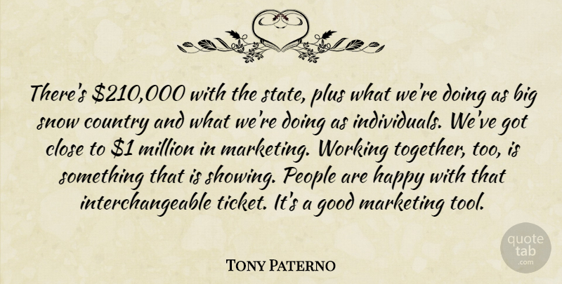 Tony Paterno Quote About Close, Country, Good, Happy, Marketing: Theres 210 000 With The...