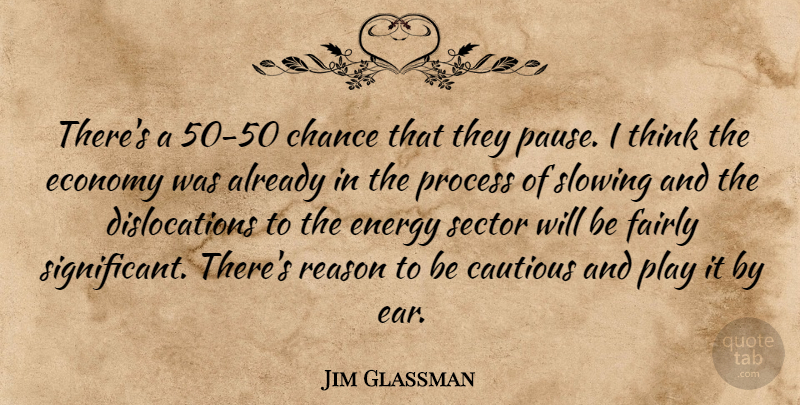 Jim Glassman Quote About Cautious, Chance, Economy, Energy, Fairly: Theres A 50 50 Chance...