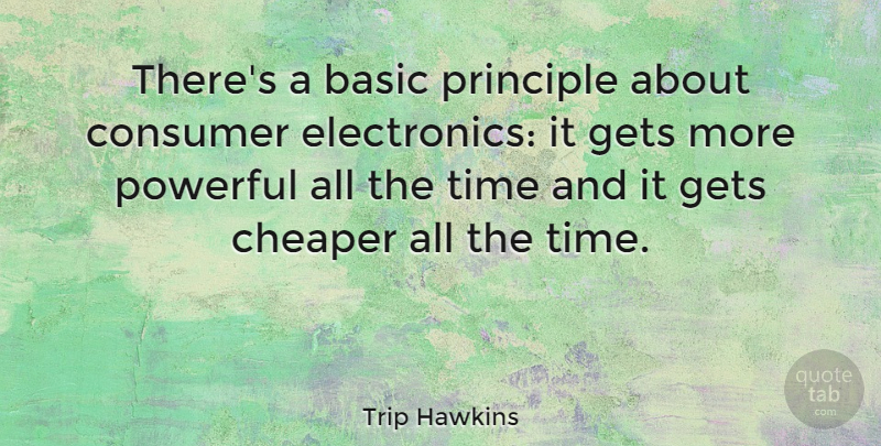Trip Hawkins Quote About Powerful, Electronics, Principles: Theres A Basic Principle About...