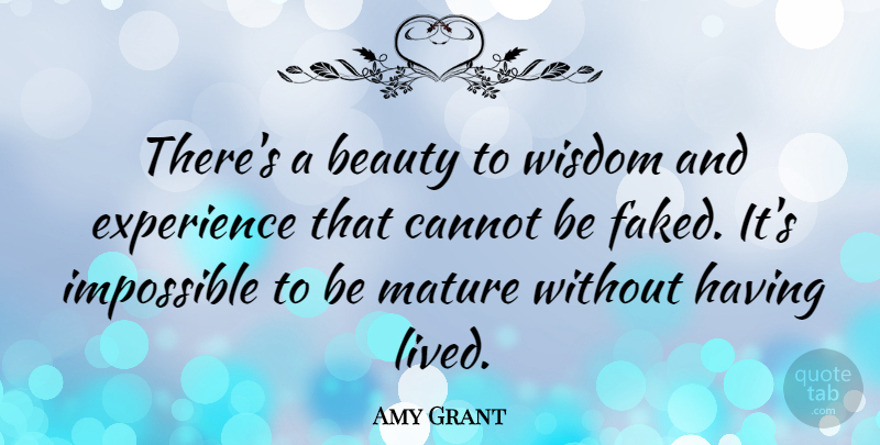 Amy Grant Quote About Insomnia, Experience, Impossible: Theres A Beauty To Wisdom...