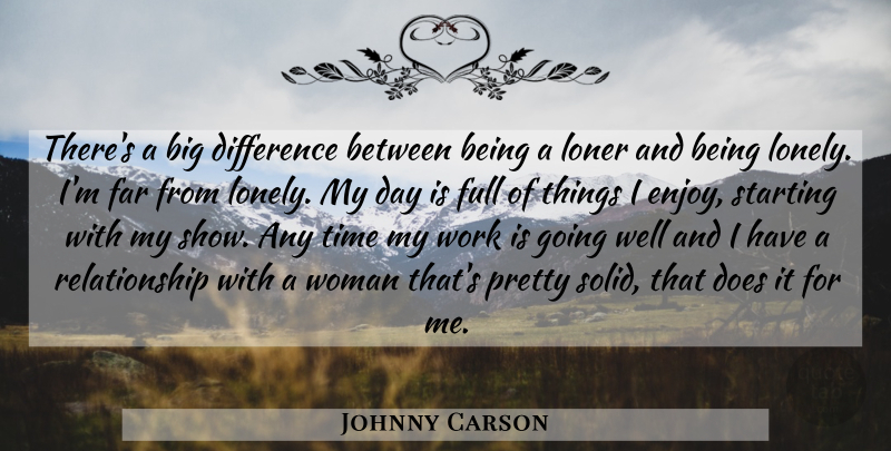 Johnny Carson Quote About Lonely, Differences, Loner: Theres A Big Difference Between...