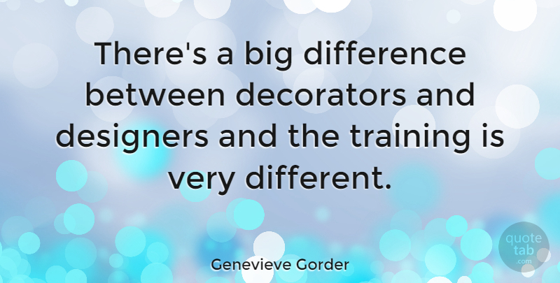 Genevieve Gorder Quote About Differences, Training, Different: Theres A Big Difference Between...