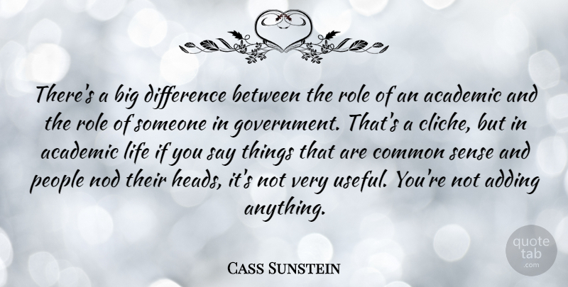 Cass Sunstein Quote About Academic, Adding, Common, Government, Life: Theres A Big Difference Between...