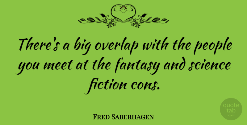 Fred Saberhagen Quote About People, Fiction, Fantasy: Theres A Big Overlap With...