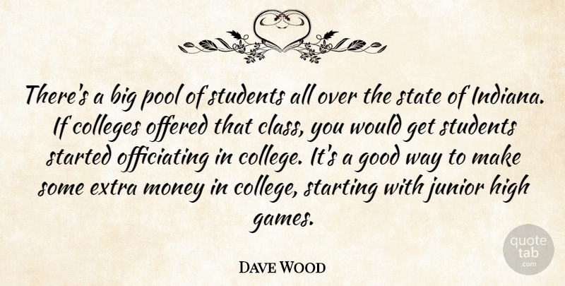 Dave Wood Quote About Class, Colleges, Extra, Good, High: Theres A Big Pool Of...