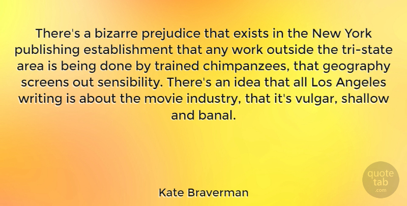 Kate Braverman Quote About Angeles, Area, Bizarre, Exists, Los: Theres A Bizarre Prejudice That...