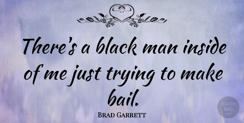 Brad Garrett Quote About Men, Black, Trying: Theres A Black Man Inside...