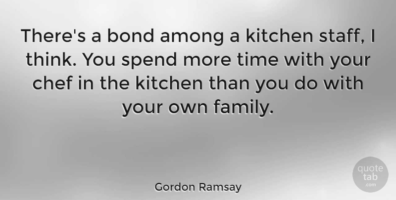 Gordon Ramsay Quote About Thinking, Kitchen, Chef: Theres A Bond Among A...