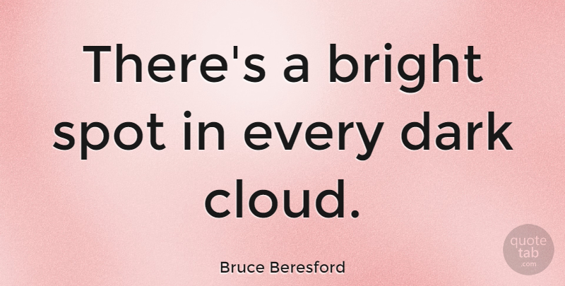 Bruce Beresford Quote About Spot: Theres A Bright Spot In...