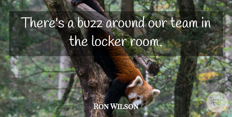 Ron Wilson Quote About Buzz, Locker, Team: Theres A Buzz Around Our...