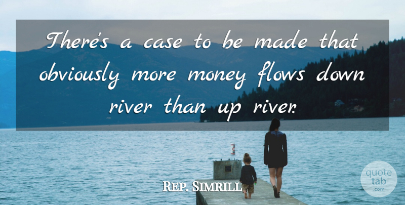 Rep. Simrill Quote About Case, Flows, Money, Obviously, River: Theres A Case To Be...