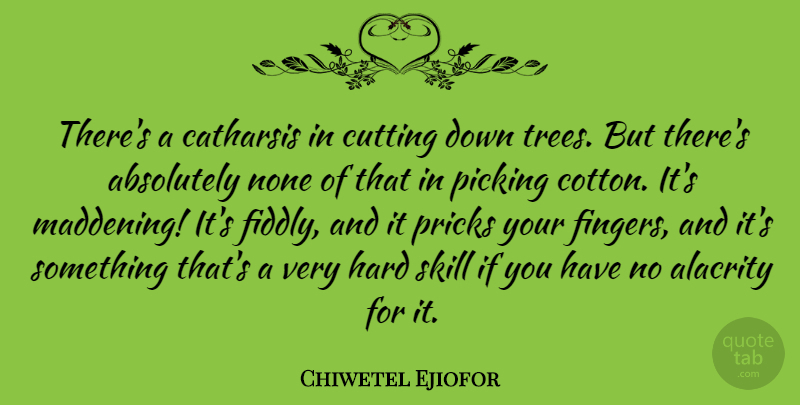 Chiwetel Ejiofor Quote About Absolutely, Catharsis, Cutting, Hard, None: Theres A Catharsis In Cutting...