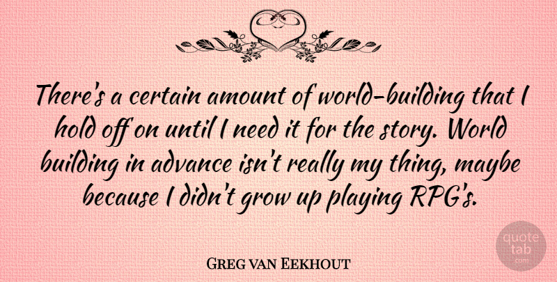 Greg van Eekhout Quote About Advance, Amount, Certain, Maybe, Playing: Theres A Certain Amount Of...